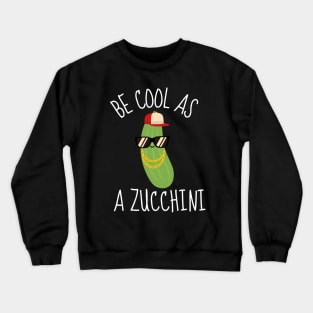 Be Cool As A Zucchini Funny Crewneck Sweatshirt